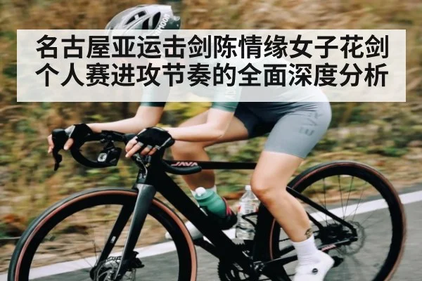 名古屋亚运击剑陈情缘女子花剑个人赛进攻节奏的全面深度分析（hth）